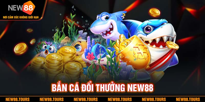Bắn Cá Đổi Thưởng NEW88 - Tựa Game Săn Cá Đầy Thú Vị
