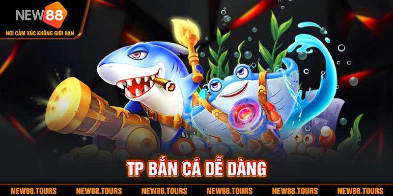 TP Bắn Cá Dễ Dàng - Game Bắn Cá Đổi Thưởng Hot Tại NEW88